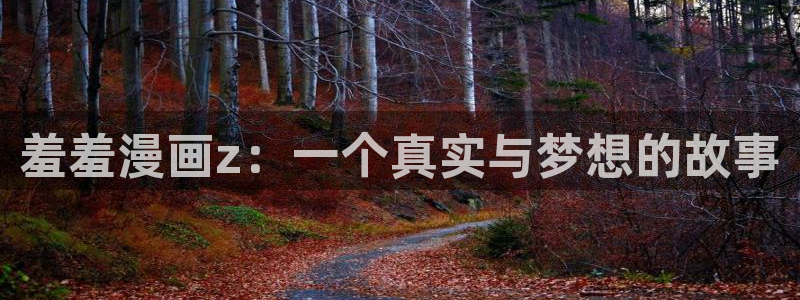 omofun网页入口：羞羞漫画z：一个真实与梦想的故事