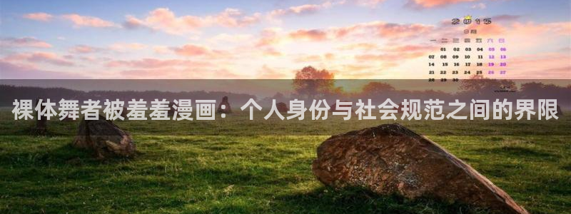 omofun官方网站入口：裸体舞者被羞羞漫画：个人身份与社会规范之间的界限