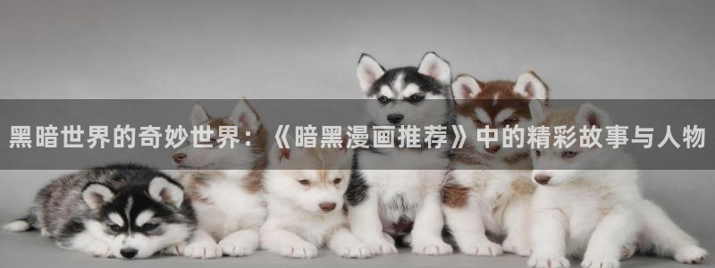 omofun全新版官网入口：黑暗世界的奇妙世界：《暗黑漫画推荐》中的精彩故事与人物